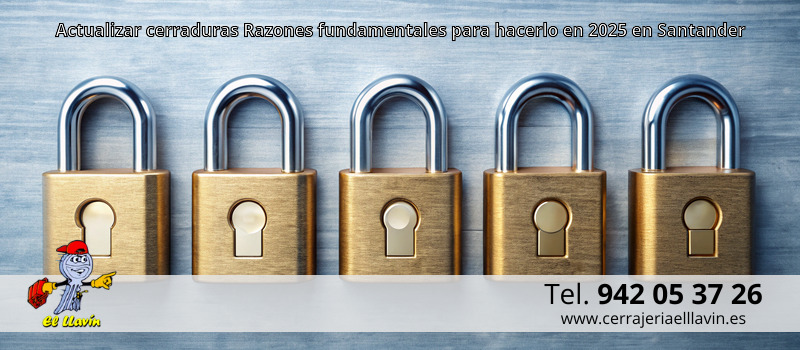 Actualizar cerraduras Razones fundamentales para hacerlo en 2025 en Santander