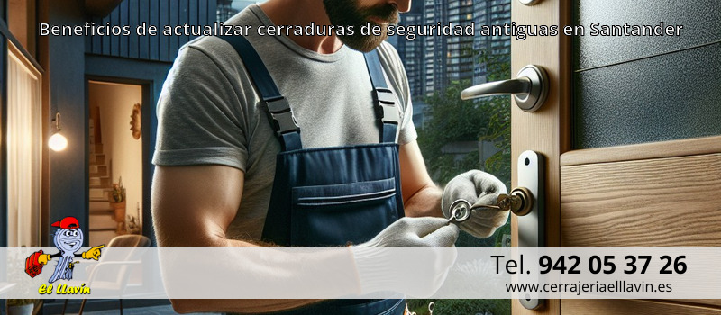 Beneficios de actualizar cerraduras de seguridad antiguas en Santander